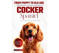 The Ultimate Cocker Spaniel Big Guide: Everything You Will Ever Need To Know About The Cocker Spaniel Book