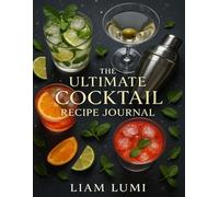 The Ultimate Cocktail Recipe Journal: Track, Mix & Master 100+ Signature Drink Creations