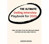 The Ultimate Coding Interview Playbook for 2025: Crack the Code to Top Tech Roles with Proven Strategies and Real-World Practice