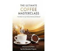 THE ULTIMATE COFFEE MASTERCLASS: From Bean to Cup, Culture, Brewing and Beyond