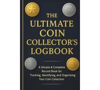 The Ultimate Coin Collector’s Logbook: A Simple & Complete Record Book for Tracking, Identifying, and Organizing Your Coin Collection