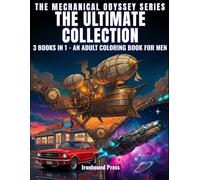 THE ULTIMATE COLLECTION: 3 BOOKS IN 1 - AN ADULT COLORING BOOK FOR MEN (The Mechanical Odyssey Series)