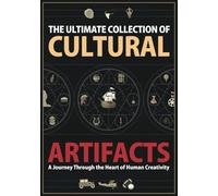 The Ultimate Collection of Cultural Artifacts: A Chronicle of Humankind’s Greatest Achievements