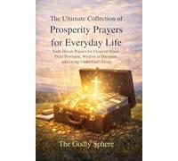 The Ultimate Collection of Prosperity Prayers for Everyday Life: Faith Driven Prayers for Financial Peace, Daily Provision, Wisdom in Decisions, and ... (The Divine Prosperity Prayer Collection)