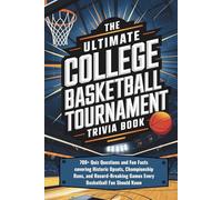 The Ultimate College Basketball Tournament Trivia Book: 700+ Quiz Questions and Fun Facts covering Historic Upsets, Championship Runs, and Record-Breaking Games Every Basketball Fan Should Know