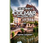 The Ultimate Colmar Travel Guide 2025