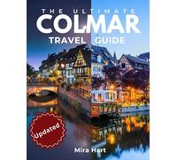 The ultimate colmar travel guide: Discovering the Fairytale Heart of Alsace