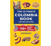 The Ultimate Colombia Book For Kids And Teens: 100+ Fun And Educational Stories, Trivia Quizzes, And Fun Facts About Colombia (Travel Books For Kids And Teens)