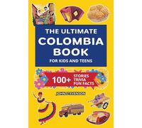 The Ultimate Colombia Book For Kids And Teens: 100+ Fun And Educational Stories, Trivia Quizzes, And Fun Facts About Colombia (Travel Books For Kids And Teens)