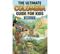 The Ultimate Colombia Guide for Kids: Explore Colombian History, Geography, Culture, and More in this Chapter Book for Kids Aged 8-12