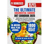 The Ultimate Colorectal Cancer Cookbook 2025: 1800 Days of Colon-Soothing Recipes to Support Treatment, Recovery, and Beyond (Dr. Sarah’s Whole Family Wellness Cookbook Series)