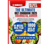 The Ultimate Colorectal Cancer Cookbook 2025: 1800 Days of Colon-Soothing Recipes to Support Treatment, Recovery, and Beyond (Dr. Sarah’s Whole Family Wellness Cookbook Series)