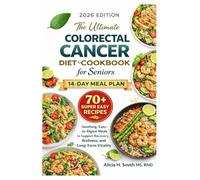 The Ultimate Colorectal Cancer Diet Cookbook for Seniors: Soothing, Easy-to-Digest Meals to Support Recovery, Wellness, and Long-Term Vitality