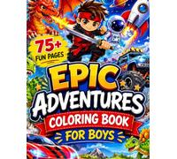 The Ultimate Coloring Adventure: 75+ Bold & Fun Pages Featuring Ninjas, Cars, Dragons, Trucks, Dinosaurs & Space Adventures