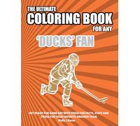 The Ultimate Coloring Book for any Ducks Fan.: Get ready for game day with these fun facts, stats and trivia for your favorite Anaheim team. (Ice Hockey)