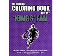 The Ultimate Coloring Book for any Kings Fan.: Get ready for game day with these fun facts, stats and trivia for your favorite Sacramento team.