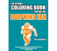 The Ultimate Coloring Book for any NFL Dolphins Fan.: Get ready for game day with these fun facts and trivia for your favorite team. (NFL Team Coloring In Books)