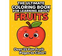 The Ultimate Coloring Book For Learning About Fruits: Ovet 25 Fun Fruit Pages To Color!