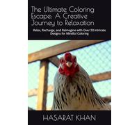 The Ultimate Coloring Escape: A Creative Journey to Relaxation: Relax, Recharge, and Reimagine with Over 50 Intricate Designs for Mindful Coloring