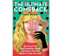 The Ultimate Comeback: My Secret Life as a Gambling Addict and How I Got Out Before It Was Too Late