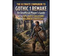 The Ultimate Companion to Gothic 1 Remake:An Unofficial Player's Guide with Tips, Quest Solutions, and Beginner Strategies
