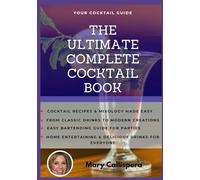 the ultimate complete cocktail book: Cocktail Recipes & Mixology Made Easy - From Classic Drinks to Modern Creations - Easy Bartending Guide for ... with Mary Callispera. Drink and Food)