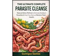 THE ULTIMATE COMPLETE PARASITE CLEANSE: Natural Detox method to Eliminate Stubborn Parasites & Heal Your Gut and Restore Total Health.