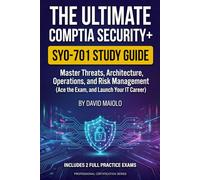 The Ultimate CompTIA Security+ SY0-701 Study Guide: Master Cybersecurity Fundamentals, Ace the Exam, and Launch Your IT Career