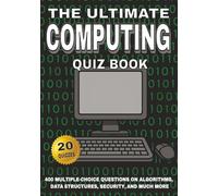 The Ultimate Computing Quiz Book: 400 Multiple-Choice Questions on Algorithms, Data Structures, Security, and Much More - With Answers and Explanations