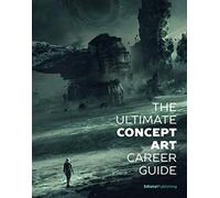 THE ULTIMATE CONCEPT ART CAREER GUIDE