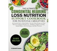 THE ULTIMATE CONGENITAL HEARING LOSS NUTRITION SUPPORT COOKBOOK FOR PATIENTS & CAREGIVERS: An Essential Guide to Brain-Healthy, Nutrient-Dense Recipes ... Learning, Immune Balance, Growth, Ene...
