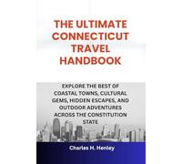 THE ULTIMATE CONNECTICUT TRAVEL HANDBOOK: EXPLORE THE BEST OF COASTAL TOWNS, CULTURAL GEMS, HIDDEN ESCAPES, AND OUTDOOR ADVENTURES ACROSS THE CONSTITUTION STATE