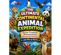 The Ultimate Continental Expedition: Discover 7 Continents, 28 Amazing Animals and a World of Adventure