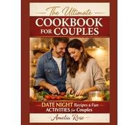The Ultimate Cookbook for Couples: Date Night Recipes & Fun Activities for Couples - Easy, Romantic Meals to Cook Together, Strengthen Your Bond, and ... Nights In - Premium Color Edition