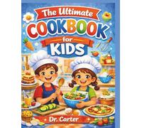 The Ultimate Cookbook for Kids: Easy, Fun, and Healthy Recipes to Teach Kids How to Cook, Build Confidence, and Love Food