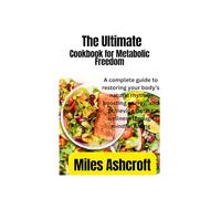 The Ultimate Cookbook for Metabolic Freedom: A complete guide to restoring your body’s natural rhythm, boosting energy, and achieving lasting wellness through mindful eating