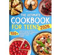 The Ultimate Cookbook For Teens: Sweet & Savory Recipes to Boost Your Skills | Grow Your Independence and Make Cooking a Family Moment