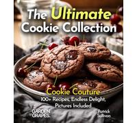 The Ultimate Cookie Collection Cookbook: Cookie Couture - 100+ Recipes, Endless Delight, Pictures Included (Baking Collection)