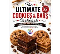 The ultimate cookies and bars cookbook. 80 delicious home made recipes for cookies brownies, blondies, dessert bars and no bake treats.