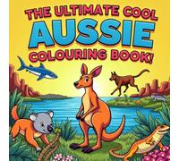 The Ultimate Cool Aussie Colouring Book!: 40 beautiful, kid-friendly illustrations of Australia’s most beloved animals and breathtaking scenes (The Ultimate Cool Colouring Books)