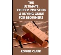 The Ultimate Copper Investing & Buying Guide For Beginners: Learn How to Invest in Precious Metals Like Copper Bullion to Protect Your Wealth