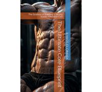 The Ultimate Core Blueprint: The Science of Building a Strong, Stable, Chiseled Core (The Body Blueprint)