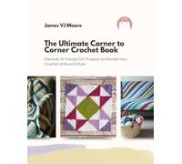 The Ultimate Corner to Corner Crochet Book: Discover 15 Trendy C2C Projects to Elevate Your Crochet Skills and Style