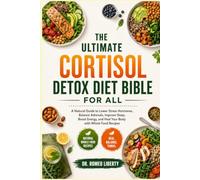 THE ULTIMATE CORTISOL DETOX DIET BIBLE FOR ALL: A Natural Guide to Lower Stress Hormones, Balance Adrenals, Improve Sleep, Boost Energy, and Heal Your Body with Whole Food Recipes