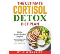 The Ultimate Cortisol Detox Diet Plan: 28-Day Science-Backed Program with 90 Stress Lowering Recipes to Flatten Belly Fat, Boost Energy & Sleep Better-Budget-Friendly