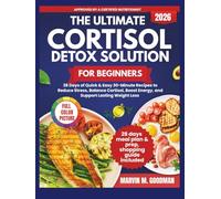 The Ultimate Cortisol Detox Solution: 28 Days of Quick & Easy 30-Minute Recipes to Reduce Stress, Balance Cortisol, Boost Energy, and Support Lasting Weight Loss