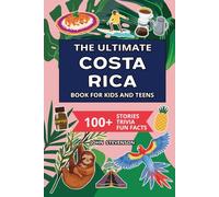 The Ultimate Costa Rica Book For Kids And Teens: 100+ Fun And Educational Stories, Trivia Quizzes, And Fun Facts About Costa Rica (Travel Books For Kids And Teens)