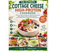 THE ULTIMATE COTTAGE CHEESE HIGH-PROTEIN COOKBOOK: 100 Easy & Delicious Recipes For High-protein Breakfast,Lunches, Dinners,Snacks, Smoothies ... High-Protein Healthy Living Cookbook Series)