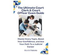 The Ultimate Court Clerk & Court Officer Exam Guide: Master Every Topic, Boost Your Confidence, and Ace Your Path To a Judicial Career
