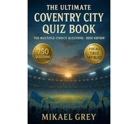 The Ultimate Coventry City FC Quiz Book: 750 Multiple-Choice Questions for True Sky Blues Fans - covering History, Players, Trivia, Legends, Matches, ... - with Answers Provided Every 50 Questions